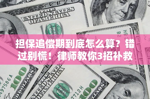 武汉担保追偿期到底怎么算？错过别慌！律师教你3招补救