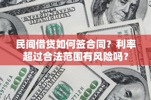 武汉民间借贷如何签合同？利率超过合法范围有风险吗？