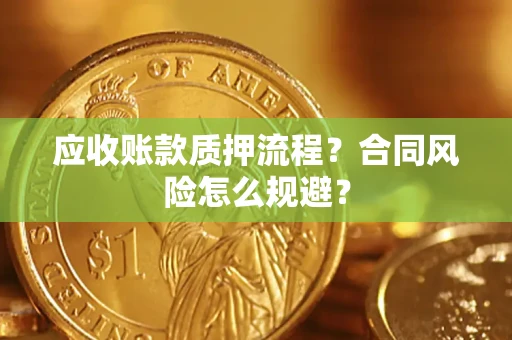 武汉应收账款质押流程？合同风险怎么规避？