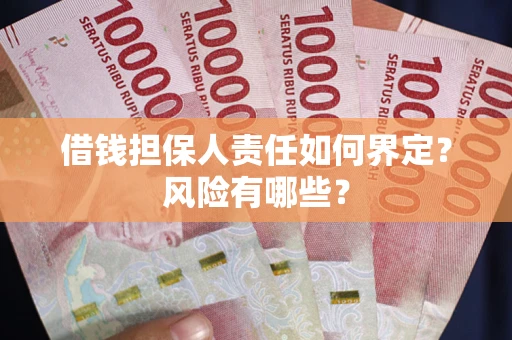 武汉借钱担保人责任如何界定？风险有哪些？