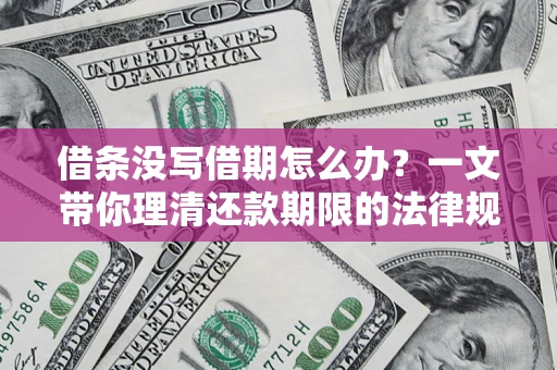 武汉借条没写借期怎么办？一文带你理清还款期限的法律规则