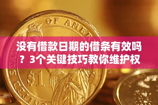 武汉没有借款日期的借条有效吗？3个关键技巧教你维护权益