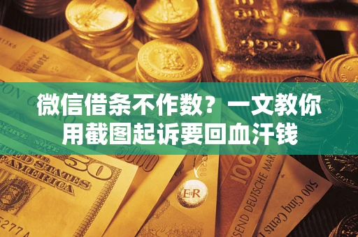 武汉微信借条不作数？一文教你用截图起诉要回血汗钱