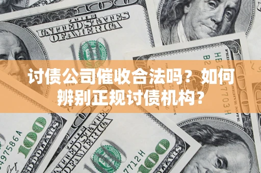 武汉讨债公司催收合法吗？如何辨别正规讨债机构？
