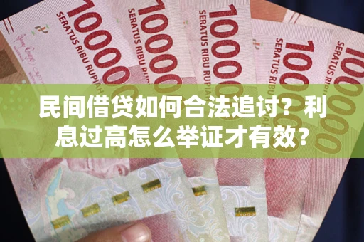 武汉民间借贷如何合法追讨？利息过高怎么举证才有效？
