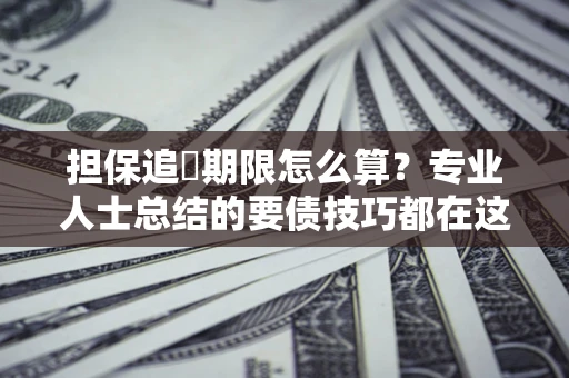 武汉担保追償期限怎么算？专业人士总结的要债技巧都在这里了