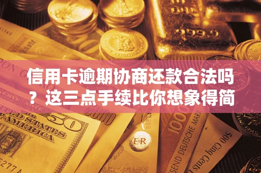 武汉信用卡逾期协商还款合法吗？这三点手续比你想象得简单