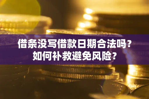 武汉借条没写借款日期合法吗？如何补救避免风险？