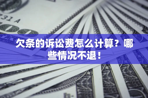 武汉欠条的诉讼费怎么计算?哪些情况不退! 武汉欠条的诉讼费怎么计算?哪些情况不退!