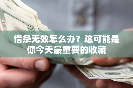 武汉借条无效怎么办？这可能是你今天最重要的收藏