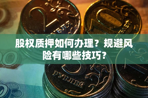 武汉股权质押如何办理？规避风险有哪些技巧？