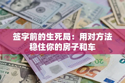 武汉签字前的生死局：用对方法稳住你的房子和车