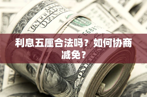 武汉利息五厘合法吗？如何协商减免？