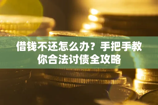 武汉借钱不还怎么办？手把手教你合法讨债全攻略