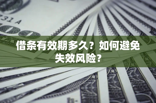 武汉借条有效期多久？如何避免失效风险？