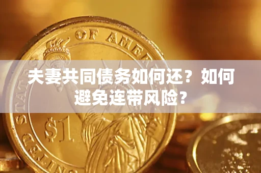 武汉夫妻共同债务如何还？如何避免连带风险？