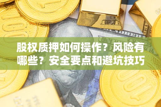 武汉股权质押如何操作？风险有哪些？安全要点和避坑技巧？