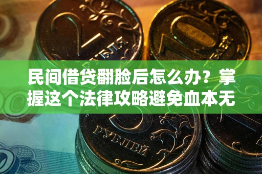 武汉民间借贷翻脸后怎么办？掌握这个法律攻略避免血本无归