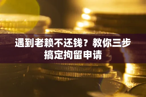 武汉遇到老赖不还钱？教你三步搞定拘留申请