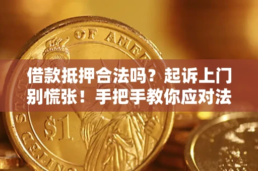 武汉借款抵押合法吗？起诉上门别慌张！手把手教你应对法律程序