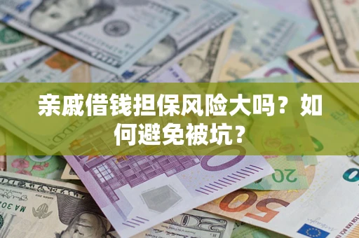 武汉亲戚借钱担保风险大吗？如何避免被坑？