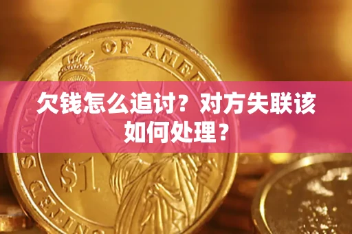 武汉欠钱怎么追讨？对方失联该如何处理？