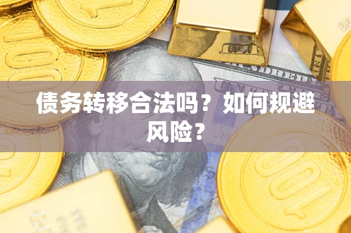 武汉债务转移合法吗？如何规避风险？