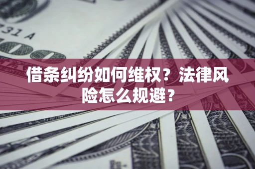 武汉借条纠纷如何维权？法律风险怎么规避？