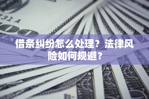 武汉借条纠纷怎么处理？法律风险如何规避？