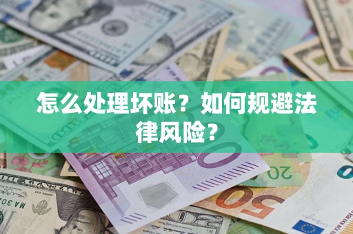 武汉怎么处理坏账？如何规避法律风险？