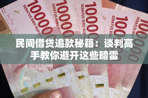 武汉民间借贷追款秘籍：谈判高手教你避开这些暗雷