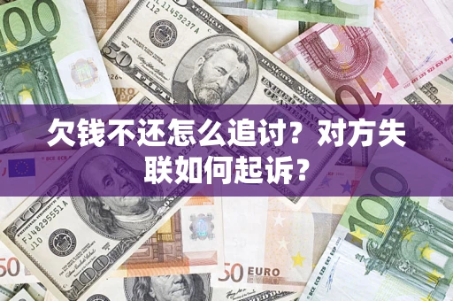 武汉欠钱不还怎么追讨？对方失联如何起诉？
