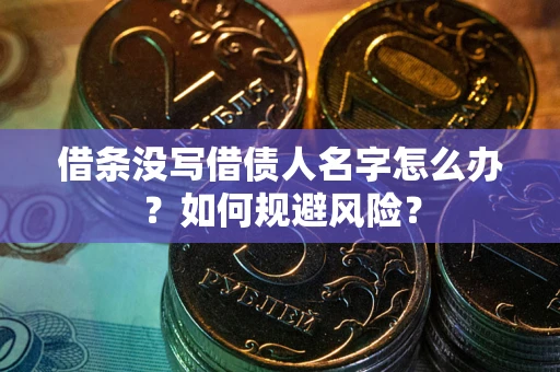 武汉借条没写借债人名字怎么办？如何规避风险？