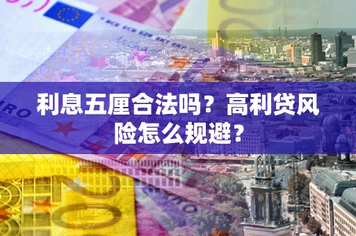 武汉利息五厘合法吗？高利贷风险怎么规避？