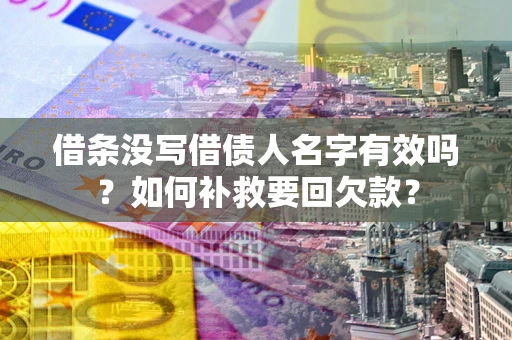 武汉借条没写借债人名字有效吗？如何补救要回欠款？
