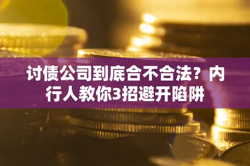 武汉讨债公司到底合不合法？内行人教你3招避开陷阱