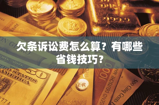 武汉欠条诉讼费怎么算？有哪些省钱技巧？
