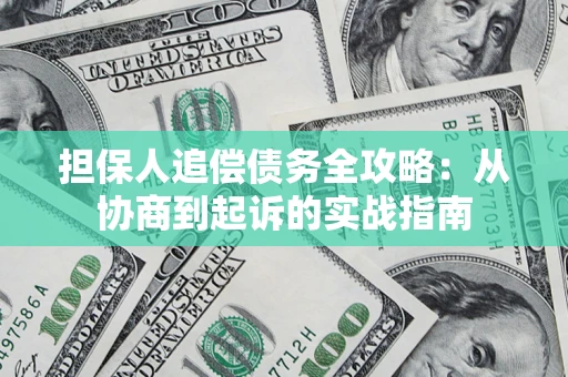 武汉担保人追偿债务全攻略:从协商到起诉的实战指南 武汉担保人追偿债务全攻略:从协商到起诉的实战指南