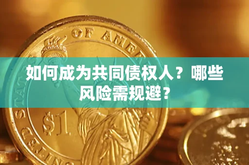 武汉如何成为共同债权人？哪些风险需规避？
