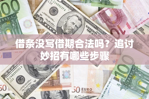 武汉借条没写借期合法吗？追讨妙招有哪些步骤
