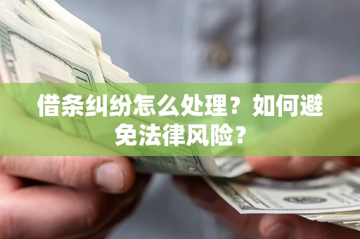 武汉借条纠纷怎么处理？如何避免法律风险？