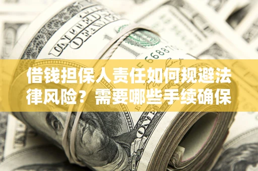 武汉借钱担保人责任如何规避法律风险？需要哪些手续确保安全？