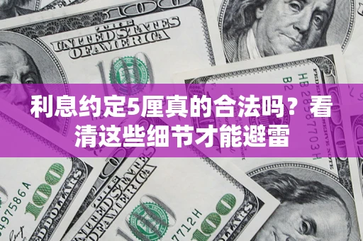 武汉利息约定5厘真的合法吗？看清这些细节才能避雷