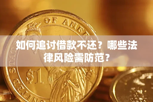 武汉如何追讨借款不还？哪些法律风险需防范？
