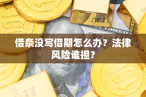 武汉借条没写借期怎么办？法律风险谁担？